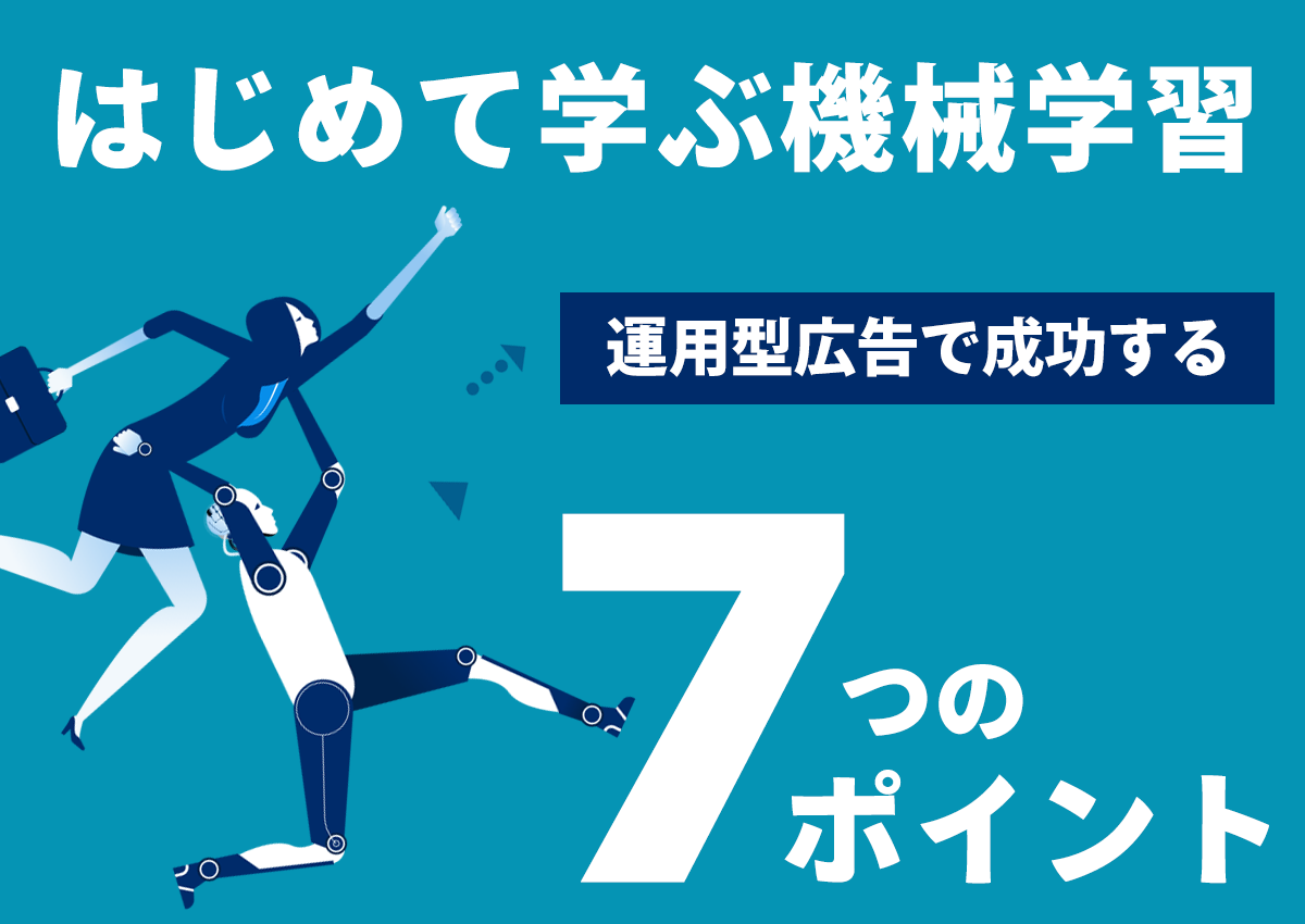 はじめて学ぶ機械学習-運用型広告で成功する7つのポイント