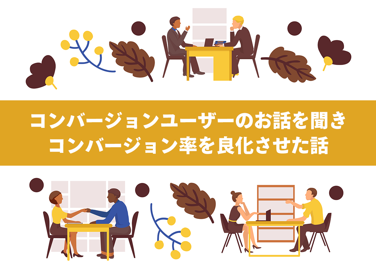 40名のコンバージョンユーザーに話を聞き、コンバージョン率を良化させた話