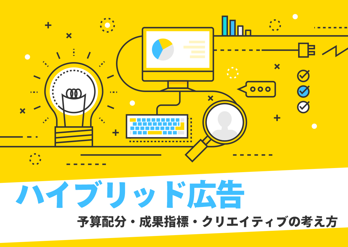 コンバージョンと見込み顧客へのリーチを両立させる「ハイブリッド広告」で成果がでる、予算配分・成果指標・クリエイティブの考え方