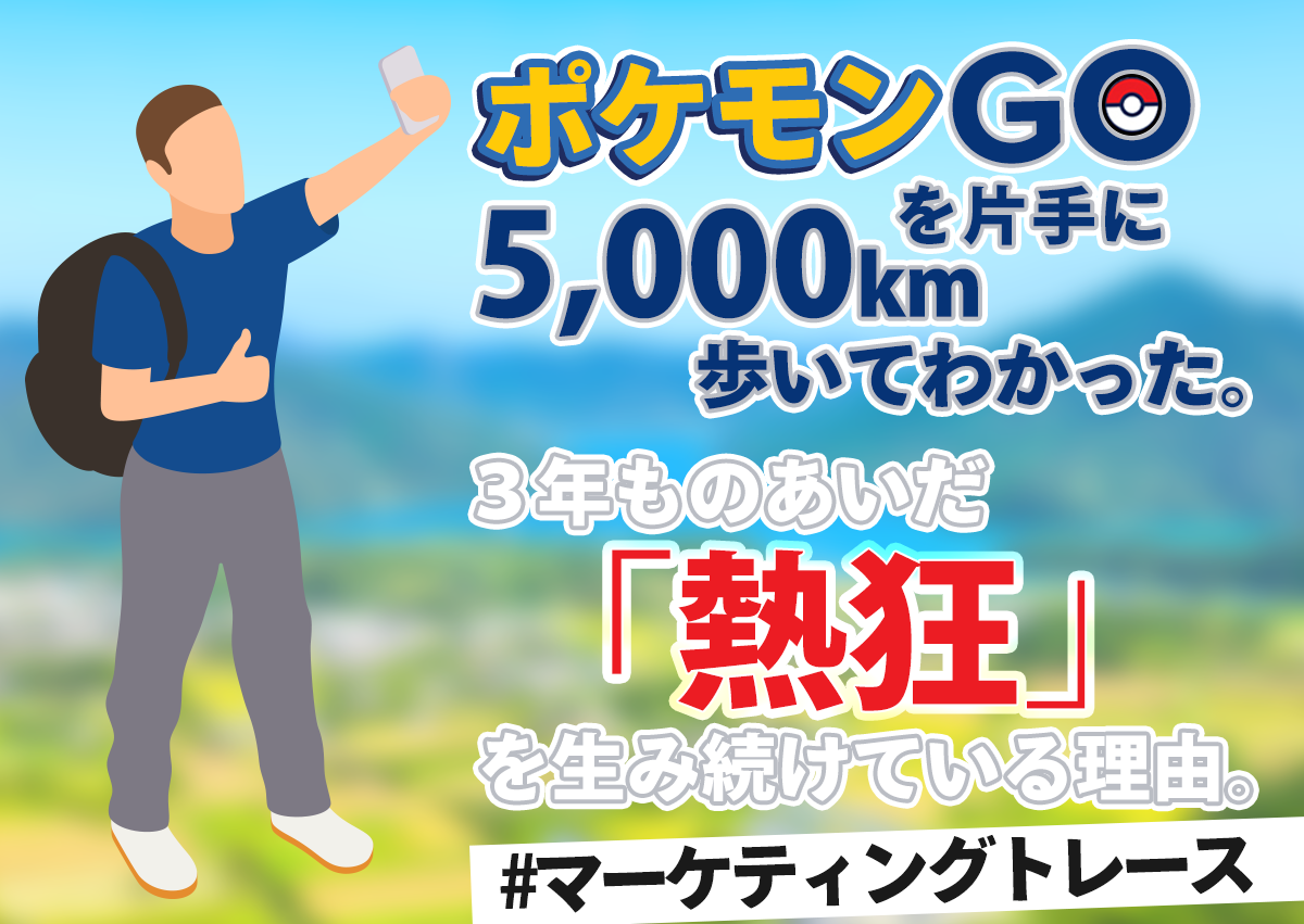 ポケモンGOを片手に5,000km歩いてわかった。3年ものあいだ「熱狂」を生み続けている理由。 #マーケティングトレース