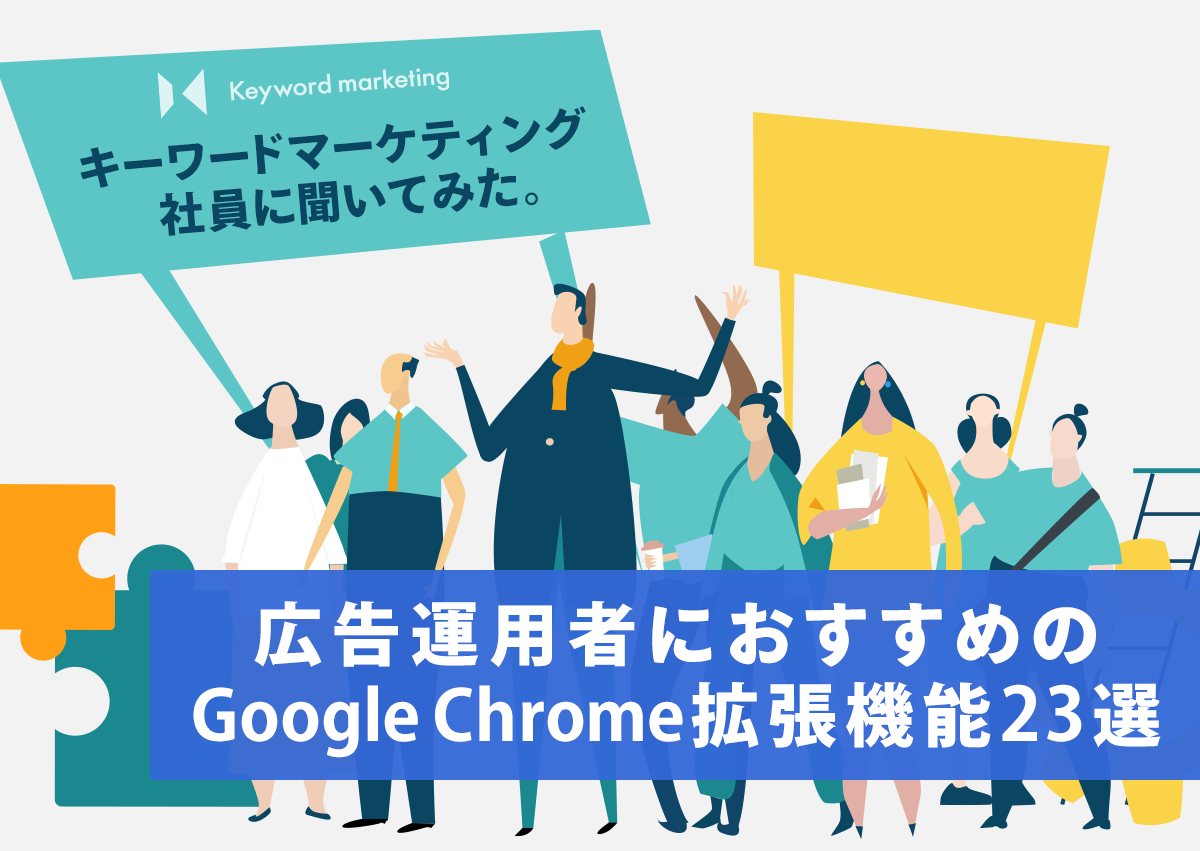 キーワードマーケティング社員に聞いてみた。広告運用者におすすめのGoogle Chrome拡張機能23選