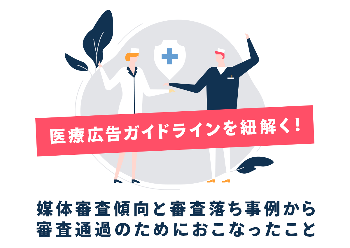 医療広告ガイドラインを紐解く！媒体審査傾向と審査落ち事例から審査通過のためにおこなったこと