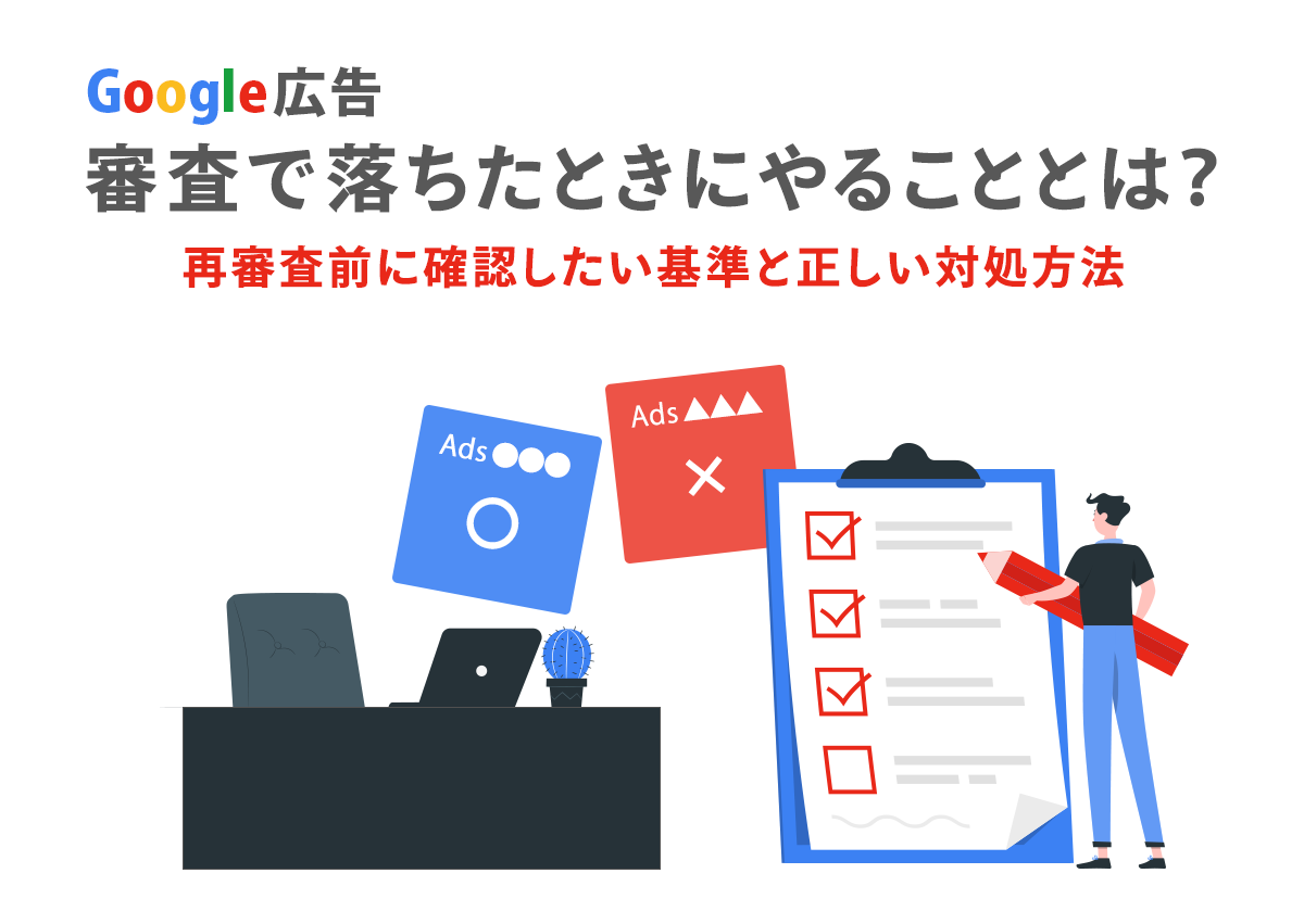 Google広告審査で落ちたときにやることとは？再審査前に確認したい基準と正しい対処方法