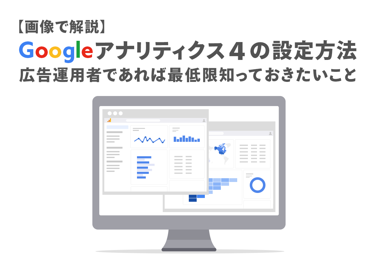 【画像で解説】Googleアナリティクス4の設定方法。広告運用者であれば最低限知っておきたいこと