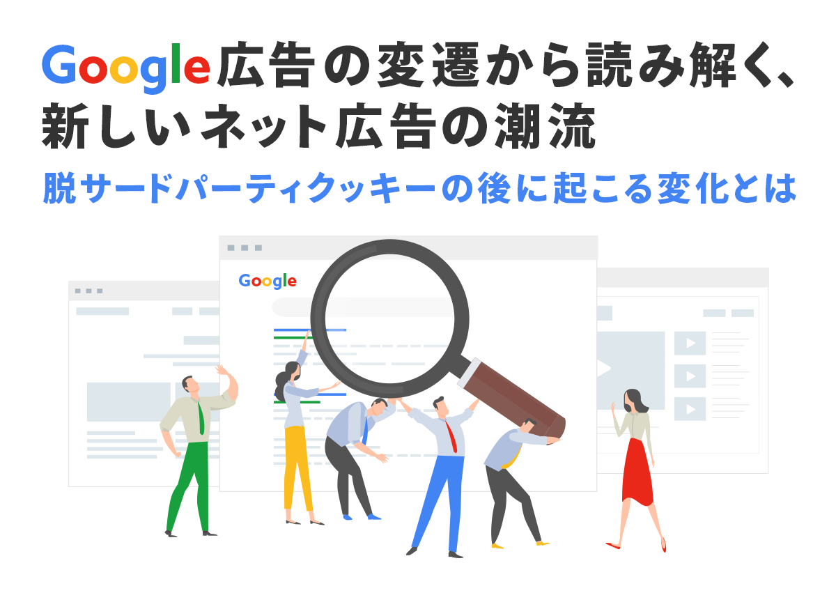 Google広告の変遷から読み解く、新しいネット広告の潮流。脱サードパーティクッキーの後に起こる変化とは。