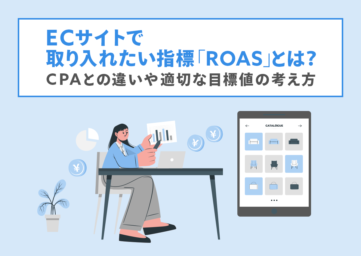 ECサイトで取り入れたい指標「ROAS」とは？CPAとの違いや適切な目標値の考え方