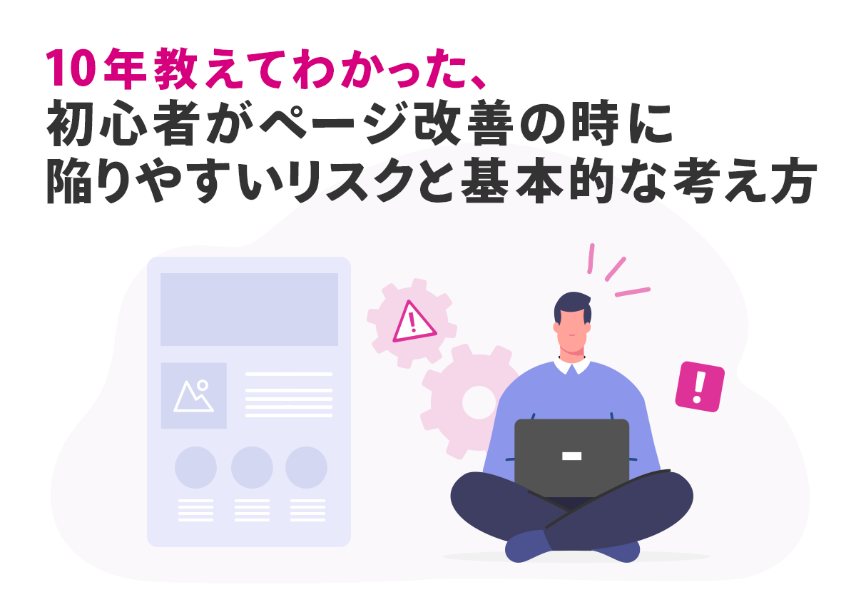 10年教えてわかった、初心者がページ改善の時に陥りやすいリスクと基本的な考え方