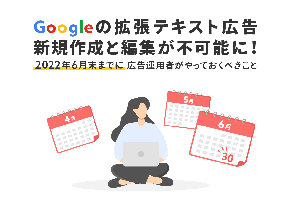 2022年6月末でGoogleの拡張テキスト広告の新規作成と編集が不可能に！広告運用者が事前にやっておくべきこと