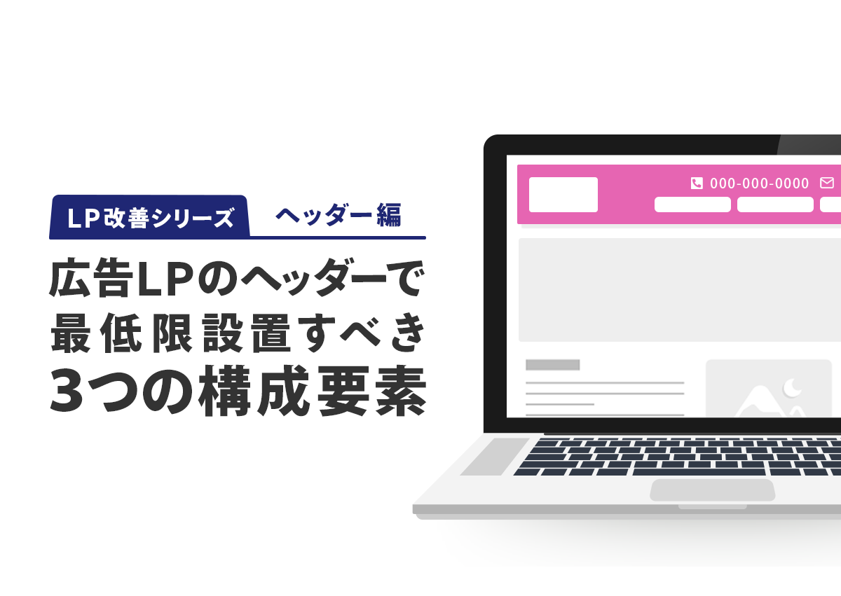 【LP改善シリーズ】広告LPのヘッダーで最低限設置すべき3つの構成要素