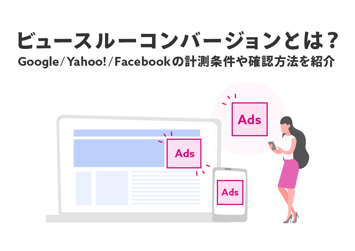 ビュースルーコンバージョンとは？仕組みやGoogle、Yahoo!、Facebookの計測条件や確認方法を紹介