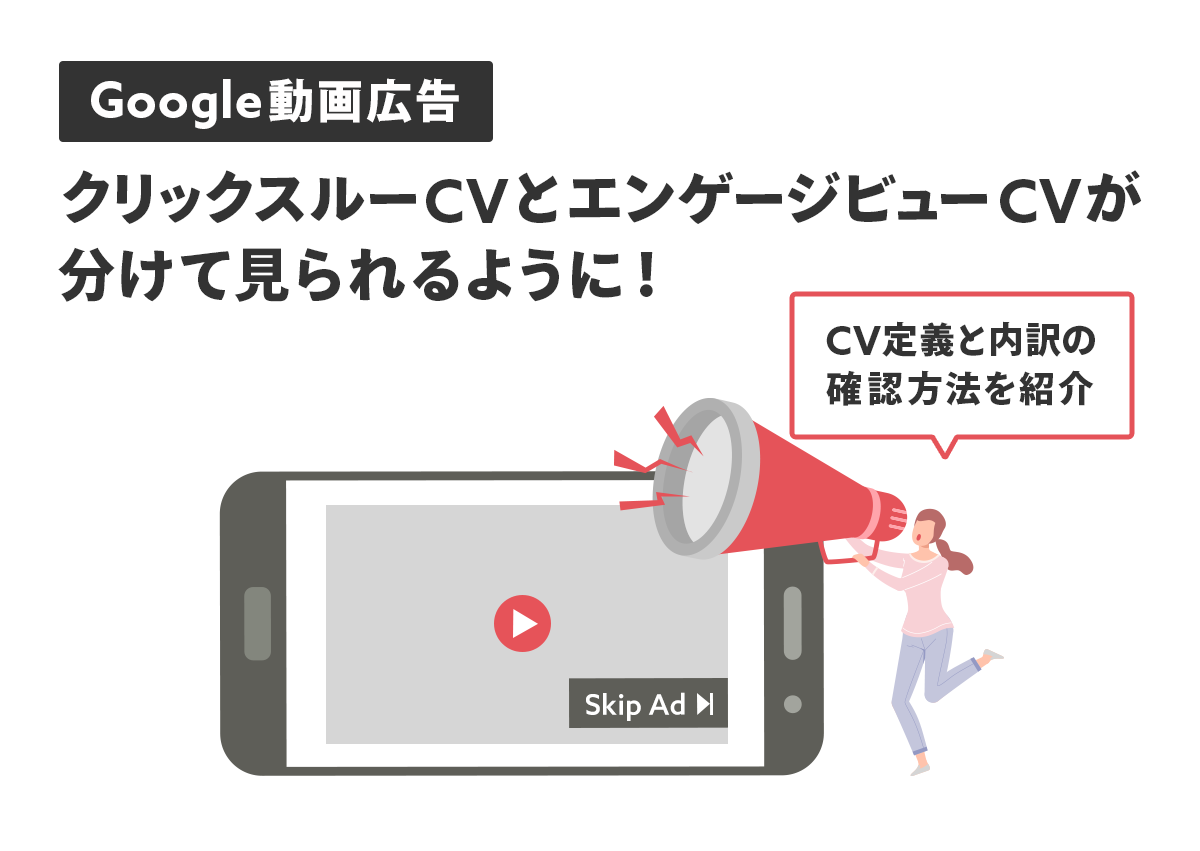 Google動画広告でクリックスルーとエンゲージビューコンバージョンが分けて見られるように！コンバージョン定義と内訳の確認方法を紹介