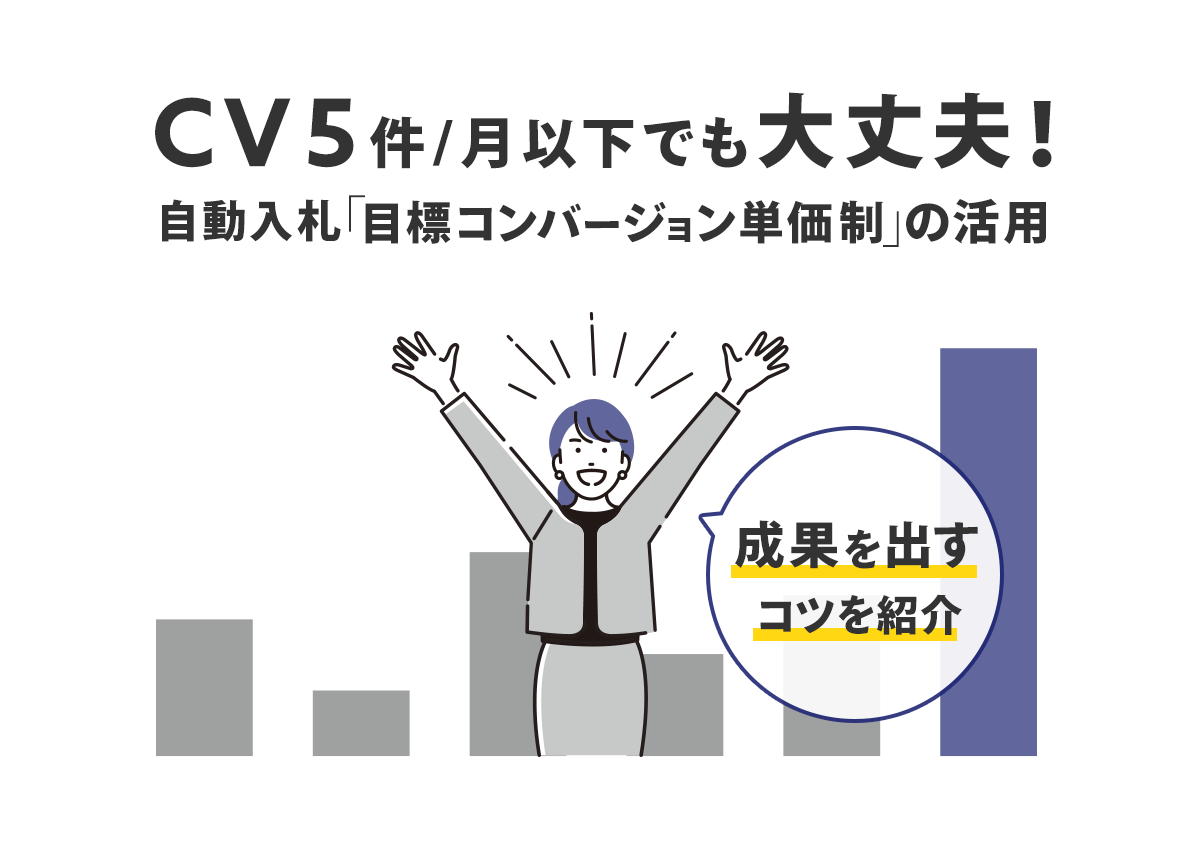 月間CV5件以下でも大丈夫！自動入札戦略「目標コンバージョン単価制」で成果を出すための3つのコツ