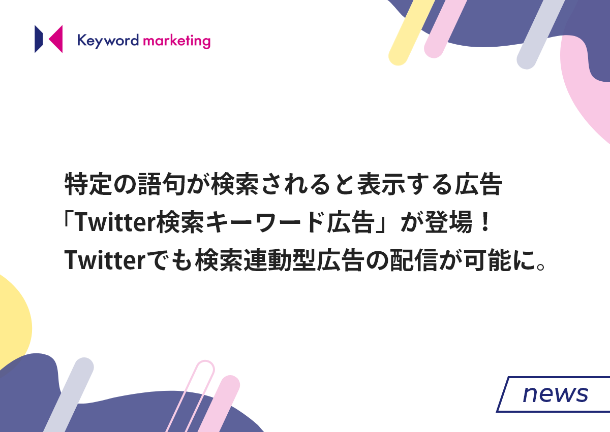 Twitterで検索連動型広告の「Twitter検索キーワード広告」が提供開始。特定の語句が検索されると表示する広告で話題のキーワードを広告配信！