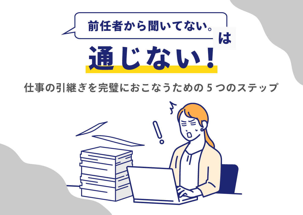 「前任者から聞いてない。」は通じない！仕事の引継ぎを完璧におこなうための5つのステップ