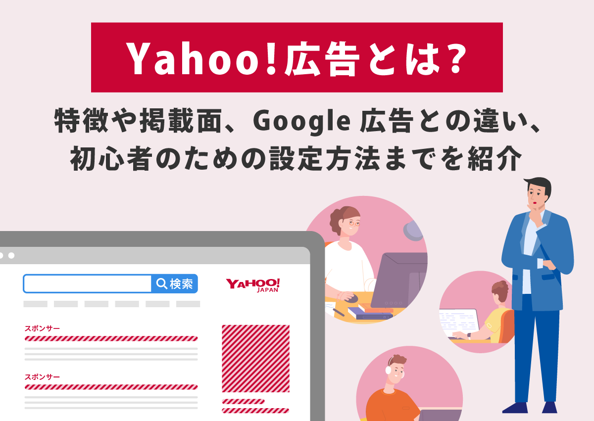 Yahoo!広告とは？特徴や掲載面、Google広告との違い、初心者のための設定方法までを紹介