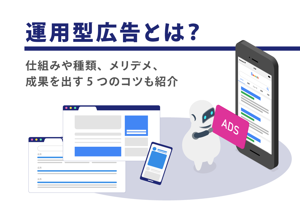 運用型広告とは？仕組みや種類、メリデメ、成果を出す5つのコツも紹介