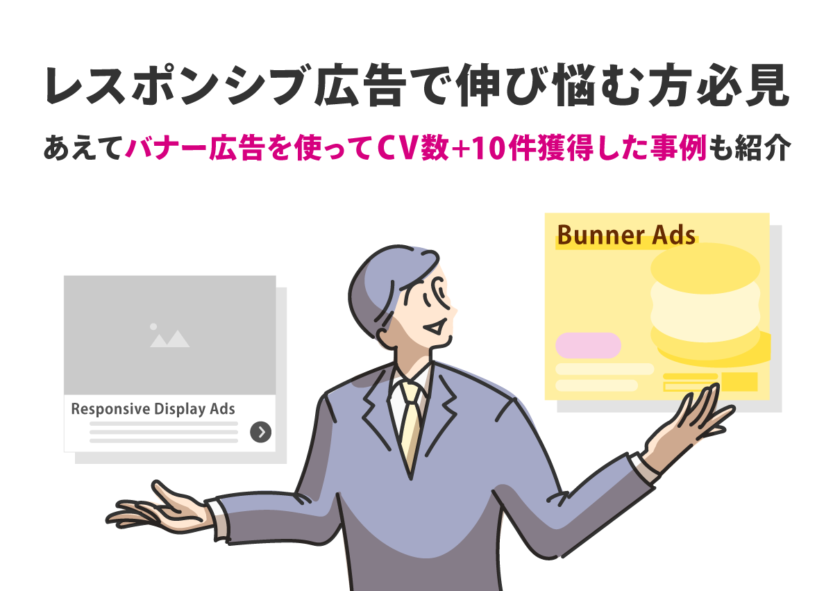 レスポンシブディスプレイ広告で伸び悩む方必見！あえてバナー広告を使ってCV数＋10件を獲得した事例を紹介