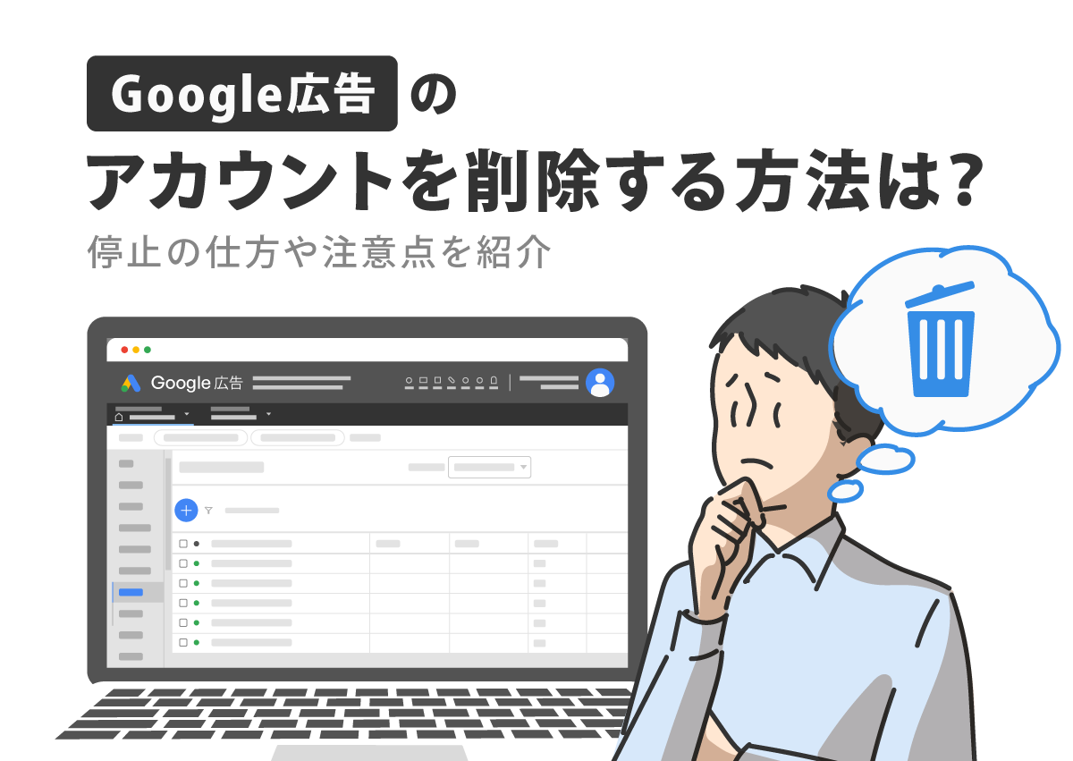 Google広告のアカウントを削除する方法は？停止の仕方や注意点を紹介