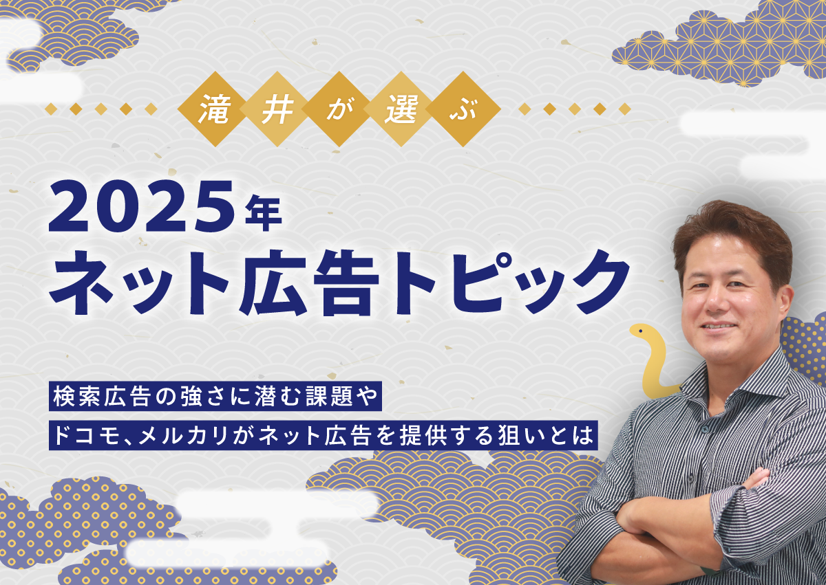 滝井が選ぶ2025年ネット広告トピック　検索広告の強さに潜む課題やドコモ、メルカリがネット広告を提供する狙いとは