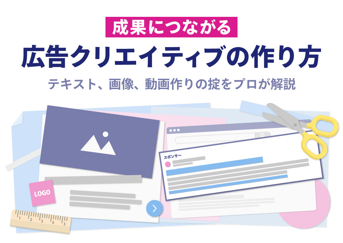 成果につながる広告クリエイティブの作り方　テキスト、画像、動画作りの掟をプロが解説
