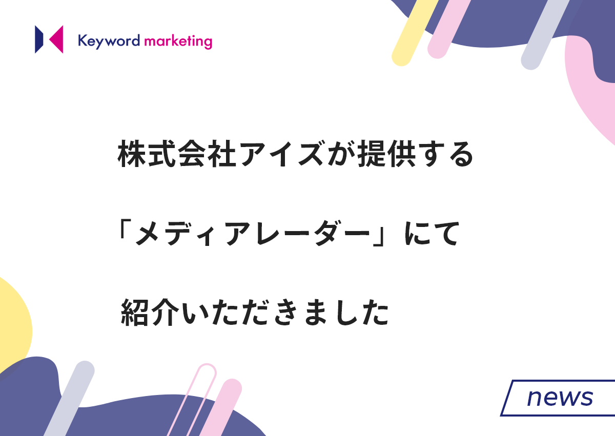株式会社アイズが提供する「メディアレーダー」にてキーワードマーケティングをご紹介いただきました