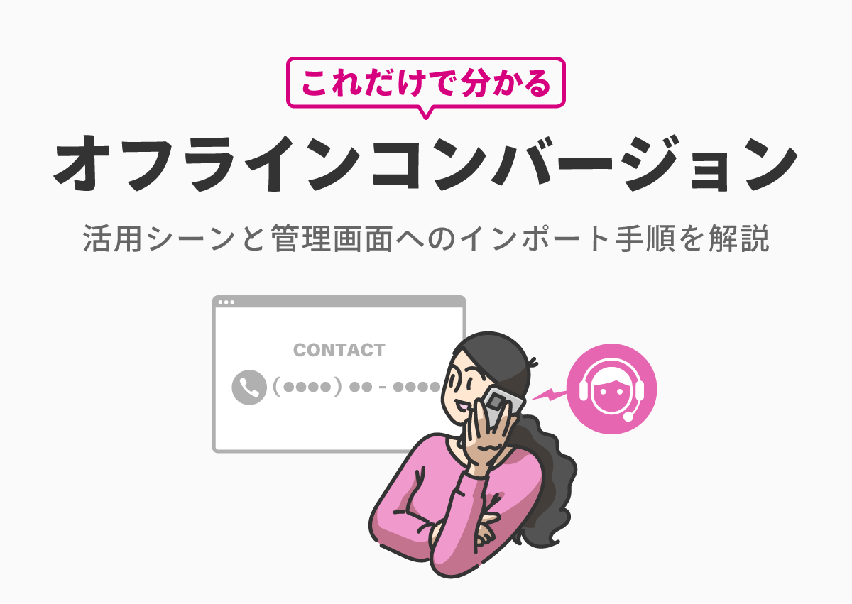 これだけで分かるオフラインコンバージョン　活用シーンと管理画面へのインポート手順を解説