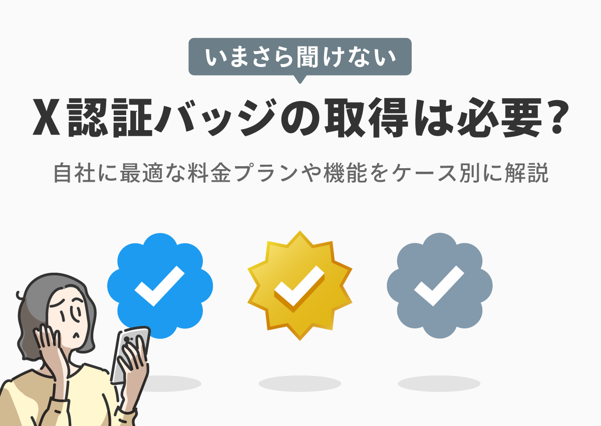「Xの認証バッジ」は必要？今さら聞けない、バッジごとのメリットや料金、機能を解説