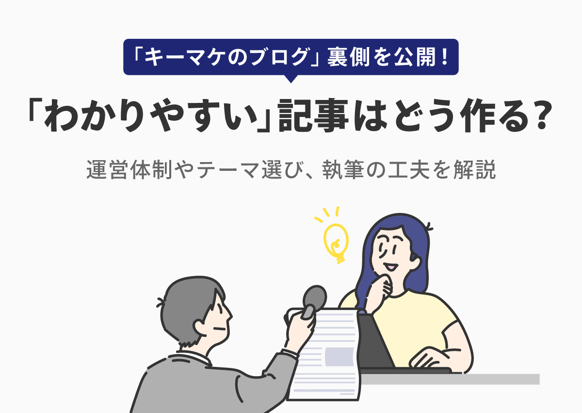 「わかりやすい」と言われる記事を公開し続けるには？「キーマケのブログ」執筆者に聞いた執筆の工夫