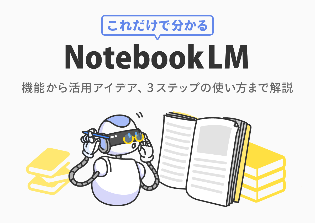 これだけで分かるNotebookLM　機能から活用アイデア、3ステップの使い方まで解説